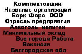 Комплектовщик › Название организации ­ Ворк Форс, ООО › Отрасль предприятия ­ Алкоголь, напитки › Минимальный оклад ­ 27 000 - Все города Работа » Вакансии   . Белгородская обл.